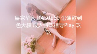 皇家华人 RAS0160 逃课欲到色大叔 成人游戏指导Play 玖玖