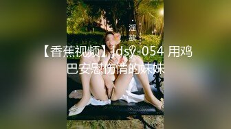 【香蕉视频】jdsy-054 用鸡巴安慰伤情的妹妹