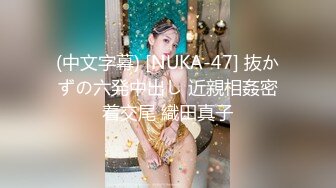 (中文字幕) [NUKA-47] 抜かずの六発中出し 近親相姦密着交尾 織田真子