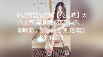 小奶猫美女主播【菟菟呐】天作之秀,淫语诱惑蛋蛋自慰，啊啊啊，好想插你哦 充满淫水的骚逼！