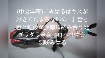 (中文字幕)「みはるはキスが好きでたまらないの…」舌と唇と唾液が濃厚に絡み合う涎ダラダラ全身ベロベロ性交 羽咲みはる