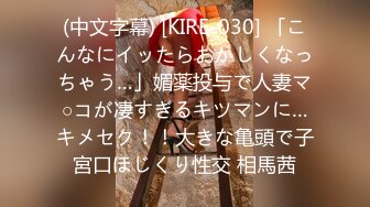 (中文字幕) [KIRE-030] 「こんなにイッたらおかしくなっちゃう…」媚薬投与で人妻マ○コが凄すぎるキツマンに…キメセク！！大きな亀頭で子宮口ほじくり性交 相馬茜