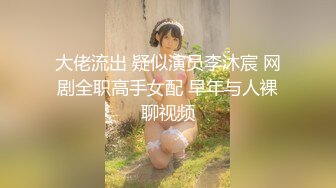 大佬流出 疑似演员李沐宸 网剧全职高手女配 早年与人裸聊视频