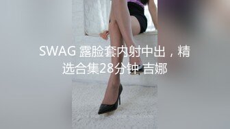 SWAG 露脸套内射中出，精选合集28分钟 吉娜