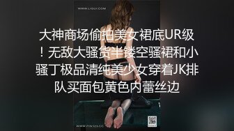 大神商场偷拍美女裙底UR级！无敌大骚货半镂空骚裙和小骚丁极品清纯美少女穿着JK排队买面包黄色内蕾丝边