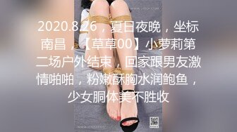 2020.8.26，夏日夜晚，坐标南昌，【草草00】小萝莉第二场户外结束，回家跟男友激情啪啪，粉嫩酥胸水润鲍鱼，少女胴体美不胜收