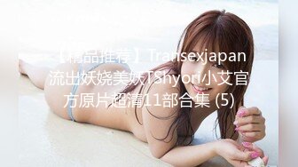 【精品推荐】Transexjapan流出妖娆美妖TShyori小艾官方原片超清11部合集 (5)