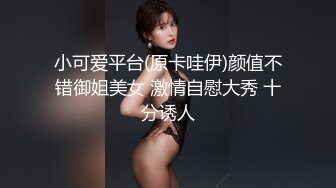 小可爱平台(原卡哇伊)颜值不错御姐美女 激情自慰大秀 十分诱人