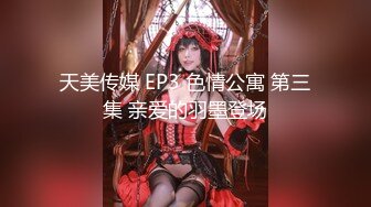 天美传媒 EP3 色情公寓 第三集 亲爱的羽墨登场