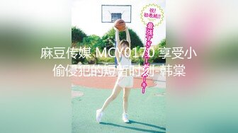 麻豆传媒 MCY0170 享受小偷侵犯的短暂时刻-韩棠