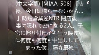 (中文字幕) [MIAA-508] 「店長、今日は帰らせないから…」時短営業逆NTR 閉店後、妻に隠れて密になる2人。子宮に擦り付けイキ狂う腰使いに何度も何度も中出ししてしまった僕… 藤森里穂