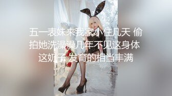 五一表妹来我家小住几天 偷拍她洗澡澡几年不见这身体 这奶子 发育的相当丰满