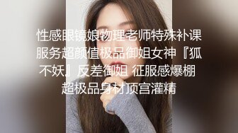 性感眼镜娘物理老师特殊补课服务超颜值极品御姐女神『狐不妖』反差御姐 征服感爆棚 超极品身材顶宫灌精