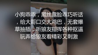 小狗乖乖，黑丝露脸乖巧听话，给大哥口交大鸡巴，无套爆草抽插，听狼友指挥各种抠逼玩弄给狼友看精彩又刺激