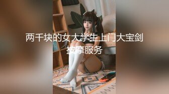 两千块的女大学生上门大宝剑按摩服务