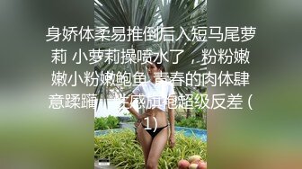 身娇体柔易推倒后入短马尾萝莉 小萝莉操喷水了，粉粉嫩嫩小粉嫩鲍鱼 青春的肉体肆意蹂躏，性感旗袍超级反差 (1)