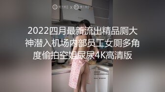 2022四月最新流出精品厕大神潜入机场内部员工女厕多角度偷拍空姐尿尿4K高清版