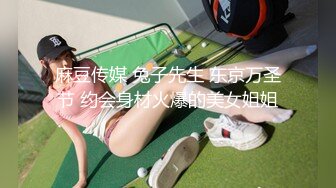 麻豆传媒 兔子先生 东京万圣节 约会身材火爆的美女姐姐