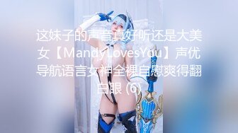 这妹子的声音真好听还是大美女【MandyLovesYou】声优导航语言女神全裸自慰爽得翻白眼 (6)