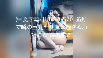 (中文字幕) [HBAD-570] 近所で噂の巨乳ヤリマン過ぎるお姉さん 谷あずさ