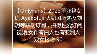 【OnlyFans】2023年亚籍女优 Ayakofuji 大奶风骚熟女刘玥等联动订阅，拍摄性爱订阅视频 女伴有白人也有亚洲人双女接吻 90