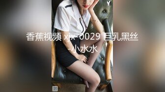 香蕉视频 xjx-0029 巨乳黑丝-小水水