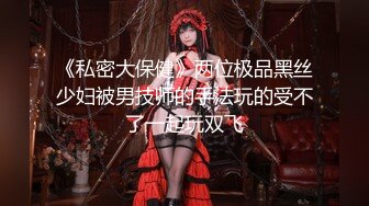 《私密大保健》两位极品黑丝少妇被男技师的手法玩的受不了一起玩双飞