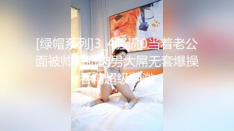 [绿帽系列]3_4骚逼0当着老公面被帅哥肌肉男大屌无套爆操吞精超级刺激