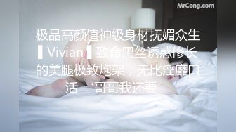 极品高颜值神级身材抚媚众生▌Vivian ▌致命黑丝诱惑修长的美腿极致炮架，无比淫靡口活 ‘哥哥我还要’