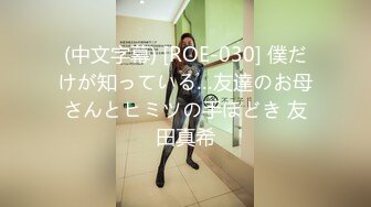 (中文字幕) [ROE-030] 僕だけが知っている…友達のお母さんとヒミツの手ほどき 友田真希