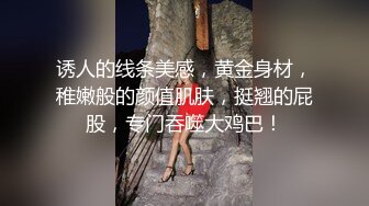 诱人的线条美感，黄金身材，稚嫩般的颜值肌肤，挺翘的屁股，专门吞噬大鸡巴！