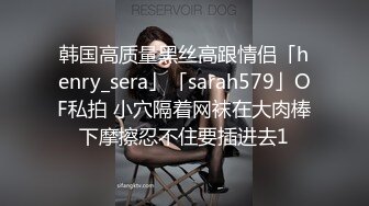 韩国高质量黑丝高跟情侣「henry_sera」「sarah579」OF私拍 小穴隔着网袜在大肉棒下摩擦忍不住要插进去1