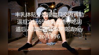 丰乳体贴少妇接吻口交内裤勒逼抠穴玩69骑头上给你吃阴道后入操啪啪1080P高清heyzo_1996