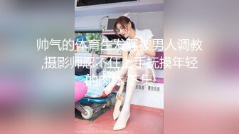 帅气的体育生发骚被男人调教,摄影师忍不住上手抚摸年轻的肉体 下集