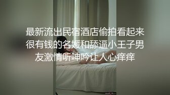 最新流出民宿酒店偷拍看起来很有钱的名媛和舔逼小王子男友激情听呻吟让人心痒痒